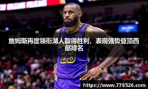 詹姆斯再度领衔湖人取得胜利，表现强势登顶西部排名
