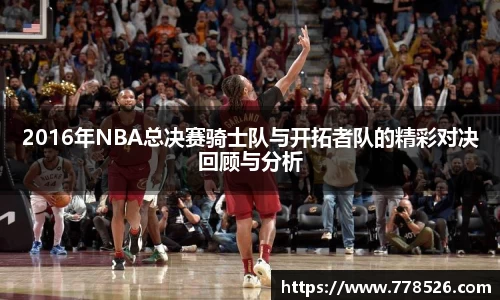 2016年NBA总决赛骑士队与开拓者队的精彩对决回顾与分析