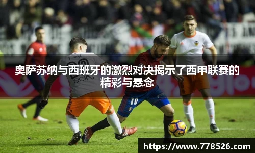 奥萨苏纳与西班牙的激烈对决揭示了西甲联赛的精彩与悬念