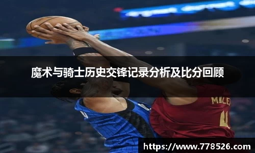 魔术与骑士历史交锋记录分析及比分回顾