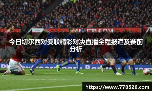 今日切尔西对曼联精彩对决直播全程报道及赛前分析