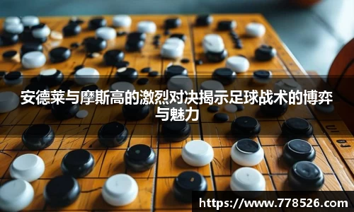 安德莱与摩斯高的激烈对决揭示足球战术的博弈与魅力
